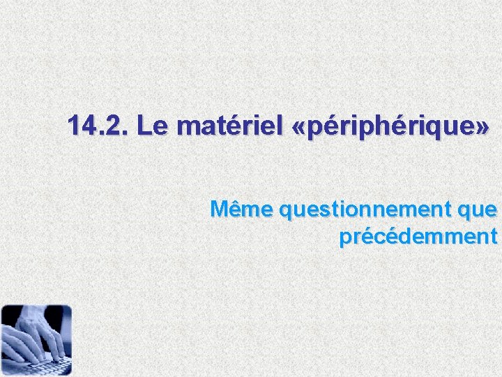 14. 2. Le matériel «périphérique» Même questionnement que précédemment 