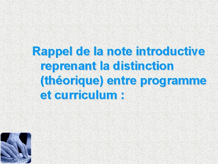 Rappel de la note introductive reprenant la distinction (théorique) entre programme et curriculum :