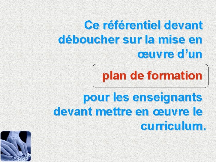 Ce référentiel devant déboucher sur la mise en œuvre d’un plan de formation pour