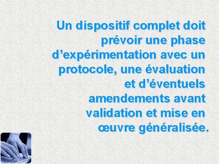 Un dispositif complet doit prévoir une phase d’expérimentation avec un protocole, une évaluation et