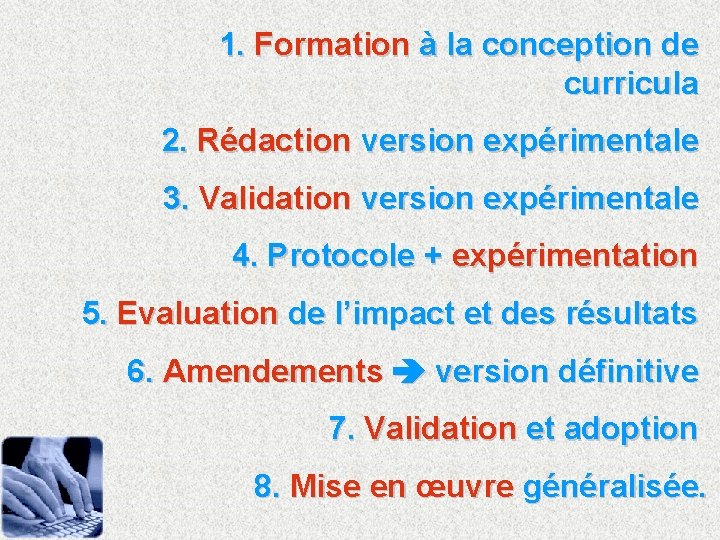 1. Formation à la conception de curricula 2. Rédaction version expérimentale 3. Validation version