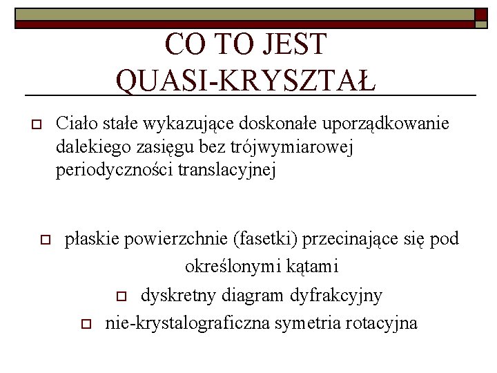 CO TO JEST QUASI-KRYSZTAŁ o o Ciało stałe wykazujące doskonałe uporządkowanie dalekiego zasięgu bez