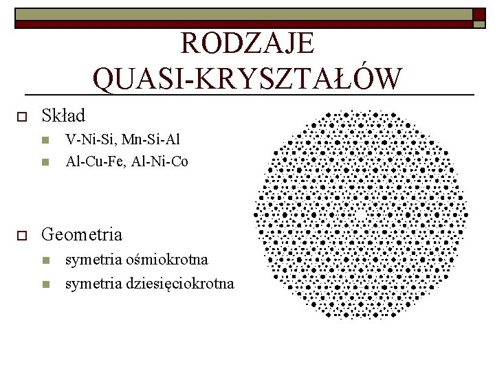 RODZAJE QUASI-KRYSZTAŁÓW o Skład n n o V-Ni-Si, Mn-Si-Al Al-Cu-Fe, Al-Ni-Co Geometria n n