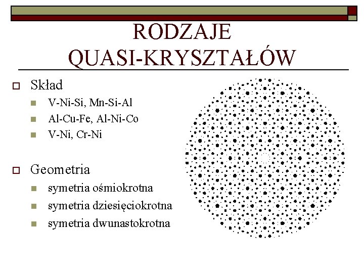 RODZAJE QUASI-KRYSZTAŁÓW o Skład n n n o V-Ni-Si, Mn-Si-Al Al-Cu-Fe, Al-Ni-Co V-Ni, Cr-Ni