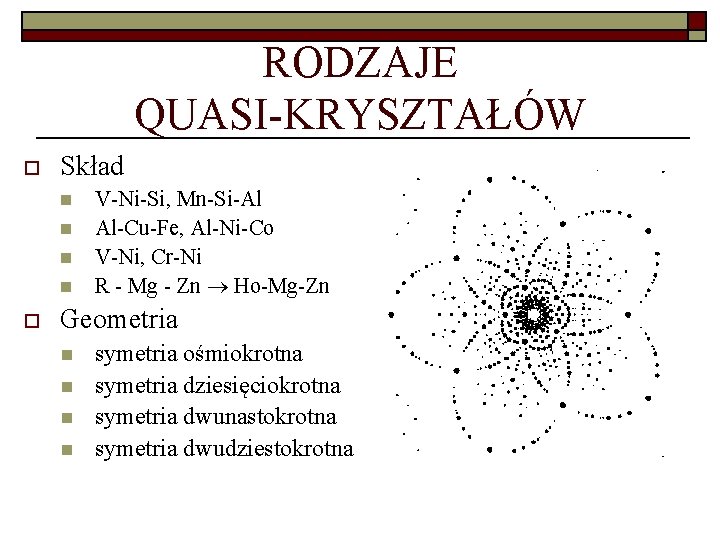 RODZAJE QUASI-KRYSZTAŁÓW o Skład n n o V-Ni-Si, Mn-Si-Al Al-Cu-Fe, Al-Ni-Co V-Ni, Cr-Ni R