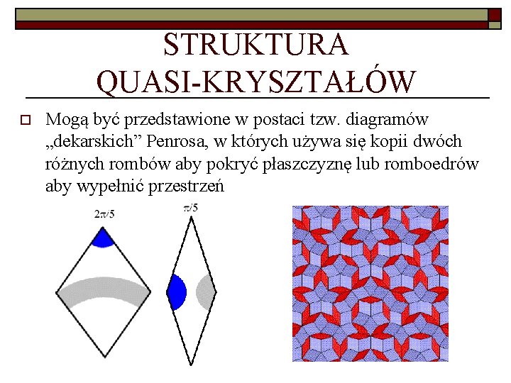 STRUKTURA QUASI-KRYSZTAŁÓW o Mogą być przedstawione w postaci tzw. diagramów „dekarskich” Penrosa, w których