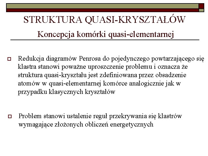 STRUKTURA QUASI-KRYSZTAŁÓW Koncepcja komórki quasi-elementarnej o Redukcja diagramów Penrosa do pojedynczego powtarzającego się klastra