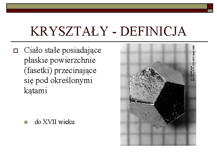 KRYSZTAŁY - DEFINICJA o Ciało stałe posiadające płaskie powierzchnie (fasetki) przecinające się pod określonymi