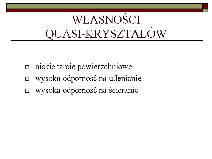 WŁASNOŚCI QUASI-KRYSZTAŁÓW o o o niskie tarcie powierzchniowe wysoka odporność na utlenianie wysoka odporność