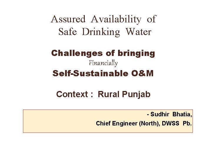 Assured Availability of Safe Drinking Water Challenges of bringing Financially Self-Sustainable O&M Context :