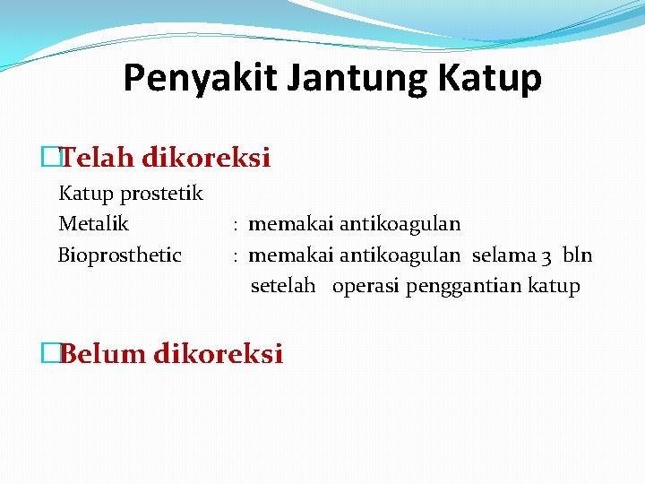 Penyakit Jantung Katup �Telah dikoreksi Katup prostetik Metalik Bioprosthetic : memakai antikoagulan selama 3