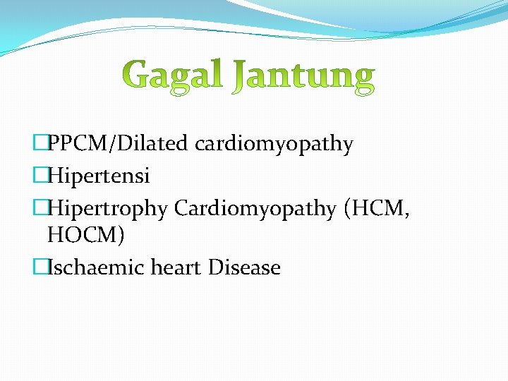 �PPCM/Dilated cardiomyopathy �Hipertensi �Hipertrophy Cardiomyopathy (HCM, HOCM) �Ischaemic heart Disease 