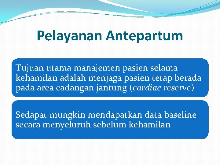 Pelayanan Antepartum Tujuan utama manajemen pasien selama kehamilan adalah menjaga pasien tetap berada pada