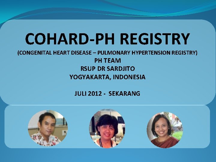 COHARD-PH REGISTRY (CONGENITAL HEART DISEASE – PULMONARY HYPERTENSION REGISTRY) PH TEAM RSUP DR SARDJITO