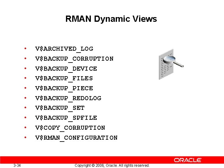 RMAN Dynamic Views • • • 3 -34 V$ARCHIVED_LOG V$BACKUP_CORRUPTION V$BACKUP_DEVICE V$BACKUP_FILES V$BACKUP_PIECE V$BACKUP_REDOLOG