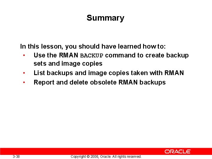 Summary In this lesson, you should have learned how to: • Use the RMAN