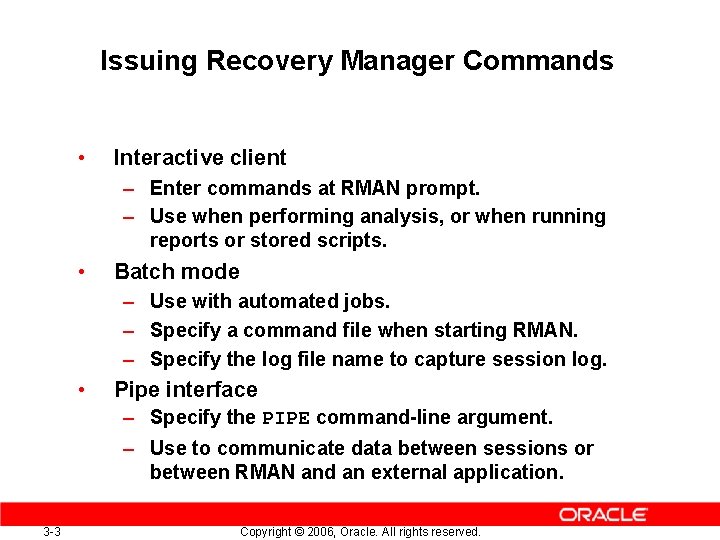 Issuing Recovery Manager Commands • Interactive client – Enter commands at RMAN prompt. –