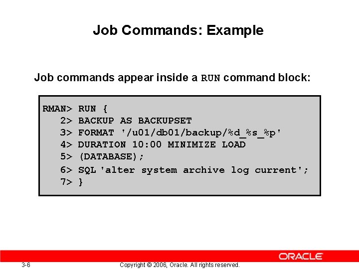 Job Commands: Example Job commands appear inside a RUN command block: RMAN> 2> 3>