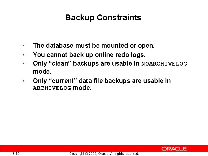 Backup Constraints • • 3 -10 The database must be mounted or open. You