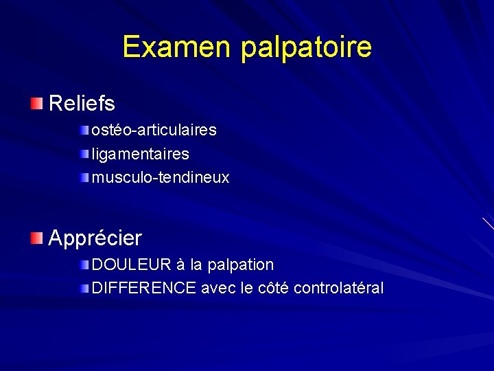 Examen palpatoire Reliefs ostéo-articulaires ligamentaires musculo-tendineux Apprécier DOULEUR à la palpation DIFFERENCE avec le