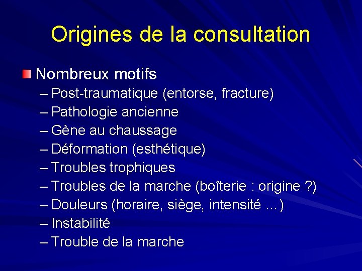 Origines de la consultation Nombreux motifs – Post-traumatique (entorse, fracture) – Pathologie ancienne –