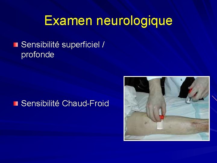 Examen neurologique Sensibilité superficiel / profonde Sensibilité Chaud-Froid 