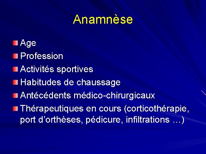 Anamnèse Age Profession Activités sportives Habitudes de chaussage Antécédents médico-chirurgicaux Thérapeutiques en cours (corticothérapie,