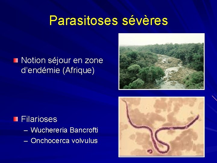 Parasitoses sévères Notion séjour en zone d’endémie (Afrique) Filarioses – Wuchereria Bancrofti – Onchocerca