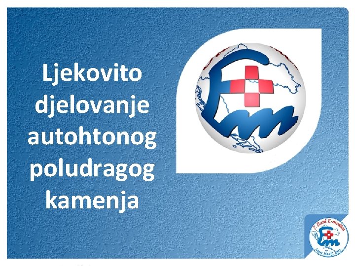 Ljekovito djelovanje autohtonog poludragog kamenja Terme. Uvala, Duga Tuhelj, 09. 08. -11. 10. studenoga