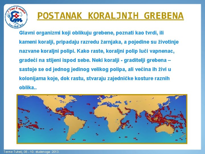 POSTANAK KORALJNIH GREBENA Glavni organizmi koji oblikuju grebene, poznati kao tvrdi, ili kameni koralji,