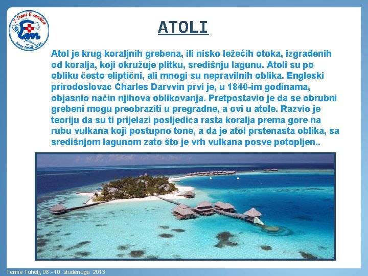 ATOLI Atol je krug koraljnih grebena, ili nisko ležećih otoka, izgrađenih od koralja, koji