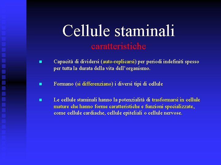 Cellule staminali caratteristiche n Capacità di dividersi (auto-replicarsi) periodi indefiniti spesso per tutta la