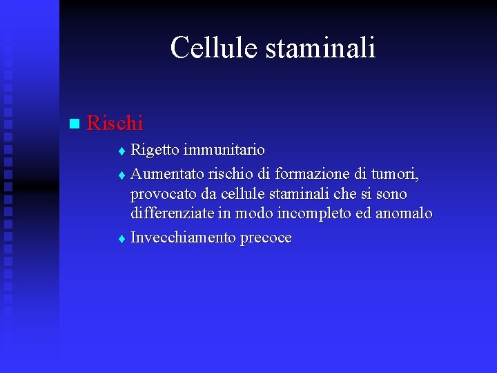 Cellule staminali n Rischi Rigetto immunitario t Aumentato rischio di formazione di tumori, provocato