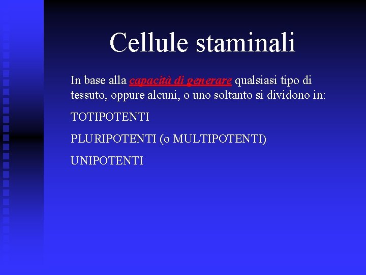 Cellule staminali In base alla capacità di generare qualsiasi tipo di tessuto, oppure alcuni,