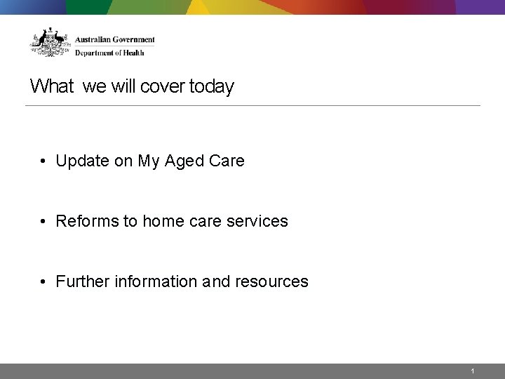 What we will cover today • Update on My Aged Care • Reforms to