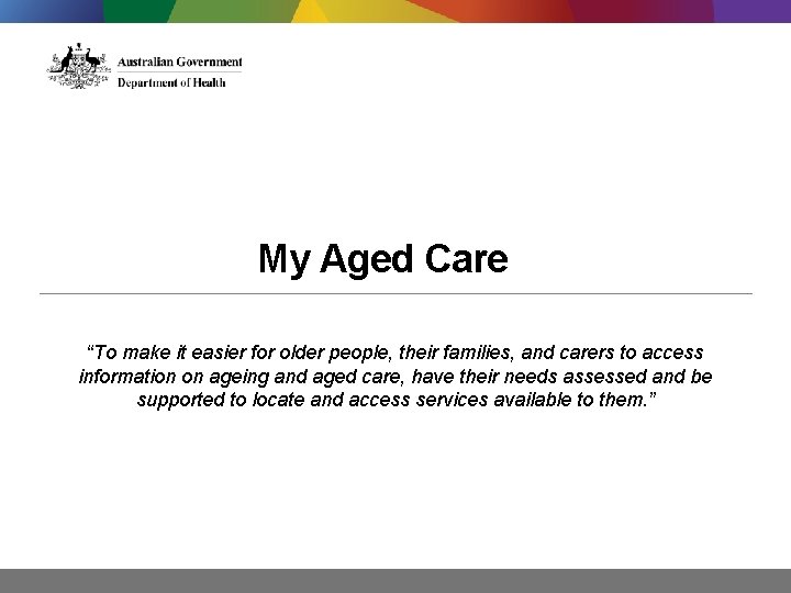 My Aged Care “To make it easier for older people, their families, and carers