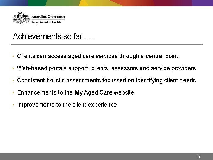 Achievements so far …. • Clients can access aged care services through a central