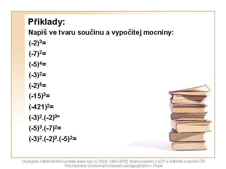 Příklady: Napiš ve tvaru součinu a vypočítej mocniny: (-2)3= (-7)2= (-5)4= (-3)2= (-2)5= (-15)3=