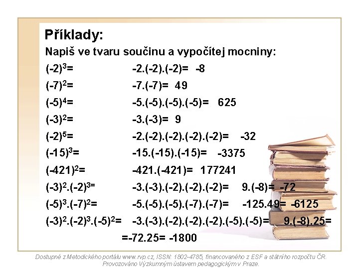 Příklady: Napiš ve tvaru součinu a vypočítej mocniny: (-2)3= -2. (-2)= -8 (-7)2= -7.