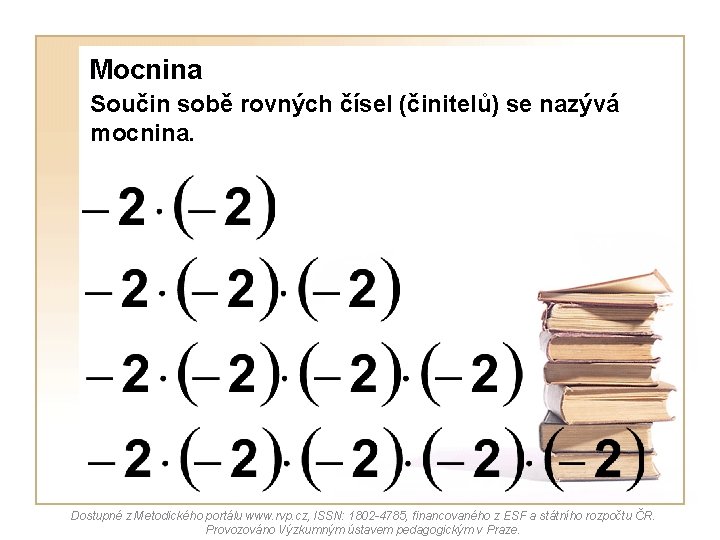 Mocnina Součin sobě rovných čísel (činitelů) se nazývá mocnina. Dostupné z Metodického portálu www.