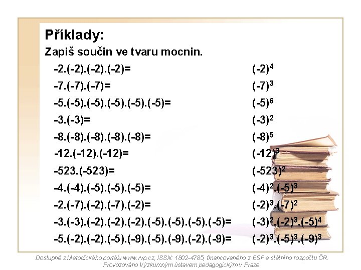 Příklady: Zapiš součin ve tvaru mocnin. -2. (-2)= (-2)4 -7. (-7)= (-7)3 -5. (-5)=