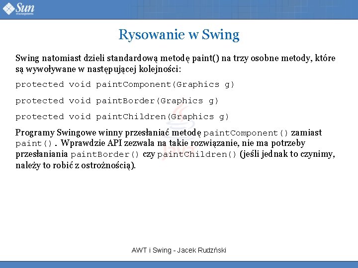 Rysowanie w Swing natomiast dzieli standardową metodę paint() na trzy osobne metody, które są