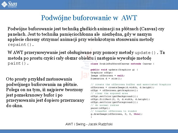 Podwójne buforowanie w AWT Podwójne buforowanie jest techniką gładkich animacji na płótnach (Canvas) czy