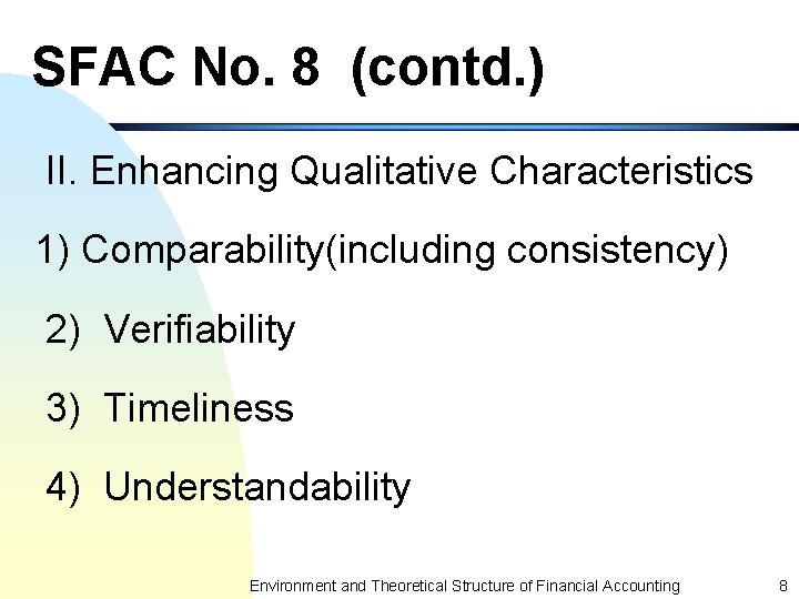 SFAC No. 8 (contd. ) II. Enhancing Qualitative Characteristics 1) Comparability(including consistency) 2) Verifiability