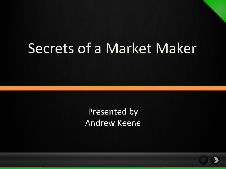 Secrets of a Market Maker Presented by Andrew Keene 