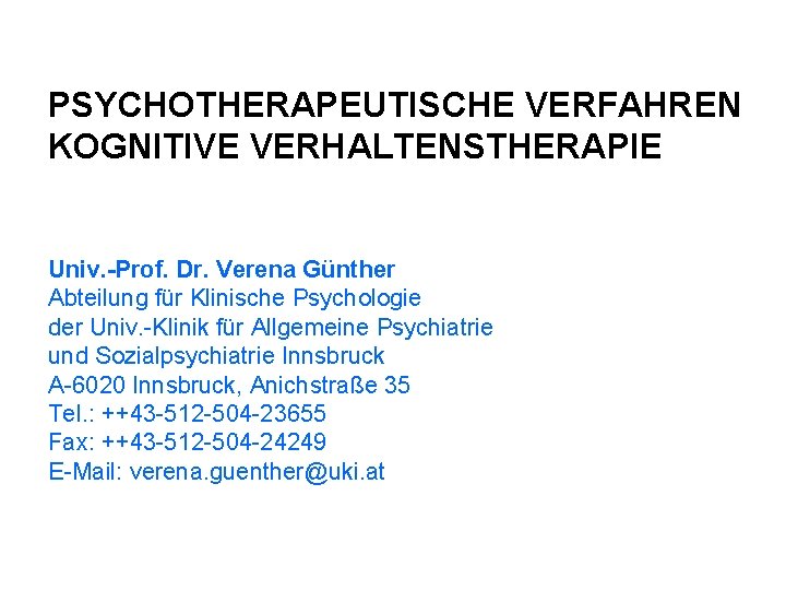 PSYCHOTHERAPEUTISCHE VERFAHREN KOGNITIVE VERHALTENSTHERAPIE Univ. -Prof. Dr. Verena Günther Abteilung für Klinische Psychologie der