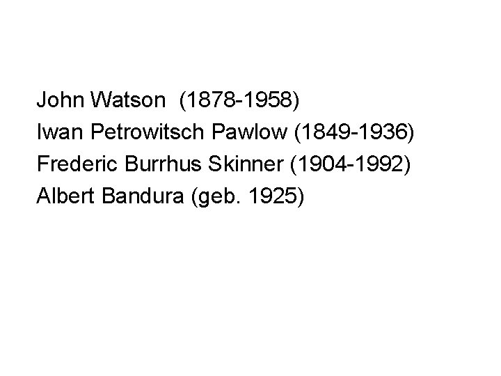 John Watson (1878 -1958) Iwan Petrowitsch Pawlow (1849 -1936) Frederic Burrhus Skinner (1904 -1992)