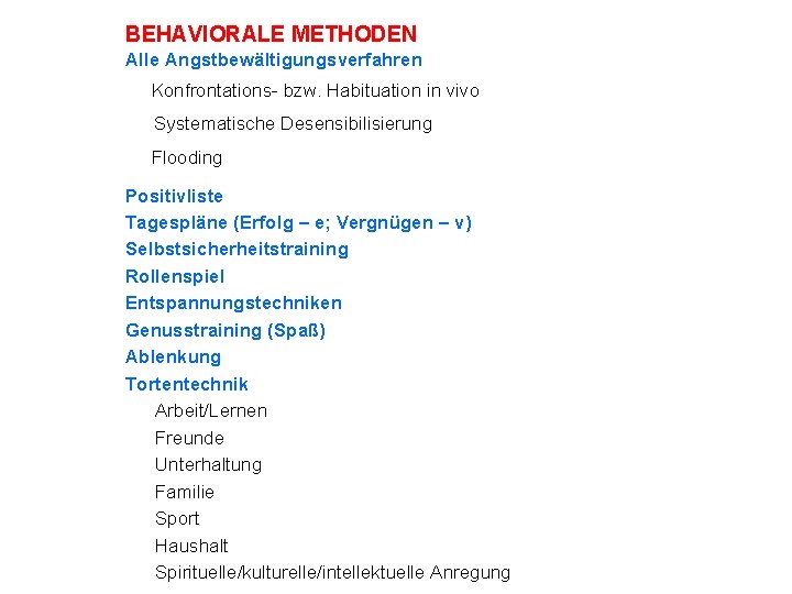 BEHAVIORALE METHODEN Alle Angstbewältigungsverfahren Konfrontations- bzw. Habituation in vivo Systematische Desensibilisierung Flooding Positivliste Tagespläne