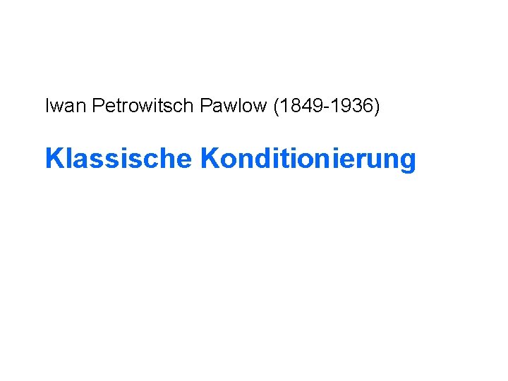 Iwan Petrowitsch Pawlow (1849 -1936) Klassische Konditionierung 