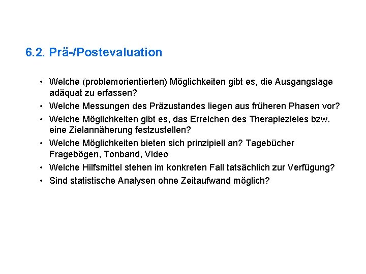 6. 2. Prä-/Postevaluation • Welche (problemorientierten) Möglichkeiten gibt es, die Ausgangslage adäquat zu erfassen?